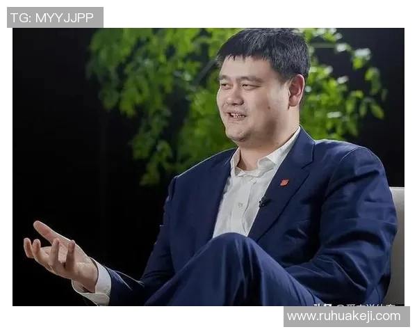 姚明加盟NBA新球队引发球迷热议未来发展潜力无限